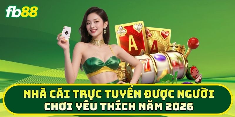 Nhà cái trực tuyến được người chơi yêu thích năm 2026