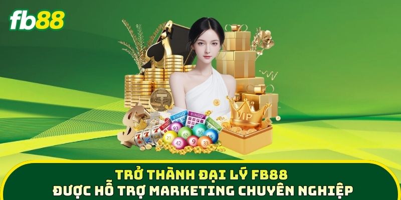 Trở thành Đại Lý FB88 được hỗ trợ marketing chuyên nghiệp 