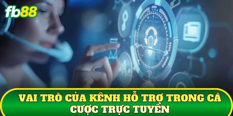 Vai trò của kênh hỗ trợ trong cá cược trực tuyến