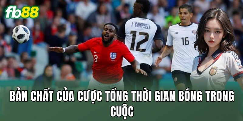 Bản chất của cược tổng thời gian bóng trong cuộc