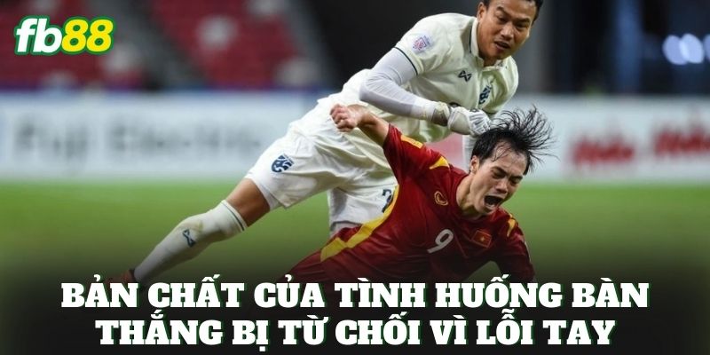 Bản chất của tình huống bàn thắng bị từ chối vì lỗi tay