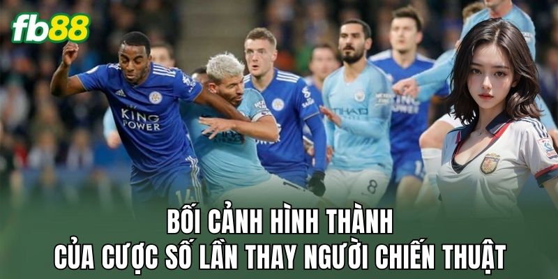Bối cảnh hình thành của cược số lần thay người chiến thuật