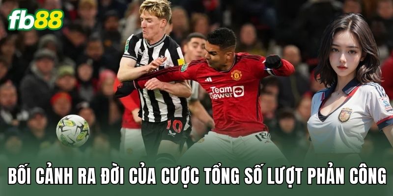 Bối cảnh ra đời của cược tổng số lượt phản công