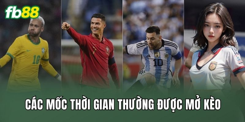 Các mốc thời gian thường được mở kèo