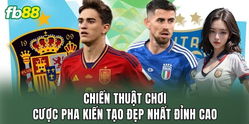 Chiến thuật chơi cược pha kiến tạo đẹp nhất đỉnh cao