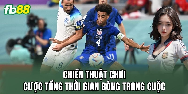 Chiến thuật chơi cược tổng thời gian bóng trong cuộc