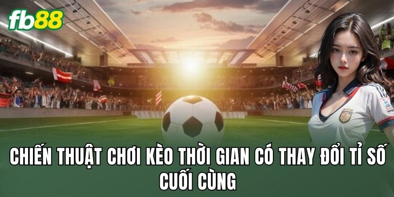 Chiến thuật chơi kèo thời gian có thay đổi tỉ số cuối cùng