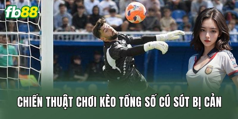 Chiến thuật chơi kèo tổng số cú sút bị cản