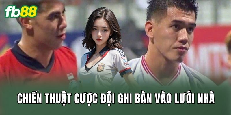 Chiến thuật cược đội ghi bàn vào lưới nhà