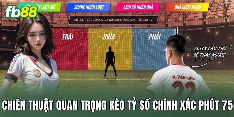 Chiến thuật quan trọng kèo tỷ số chính xác phút 75