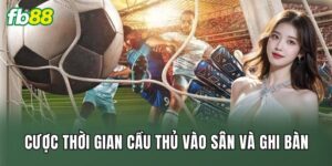 Cược Thời Gian Cầu Thủ Vào Sân Và Ghi Bàn