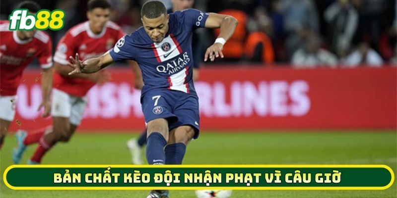 Bản chất Kèo Đội Nhận Phạt Vì Câu Giờ