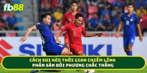 Cách soi Kèo Thời Gian Chiếm Lĩnh Phần Sân Đối Phương chắc thắng