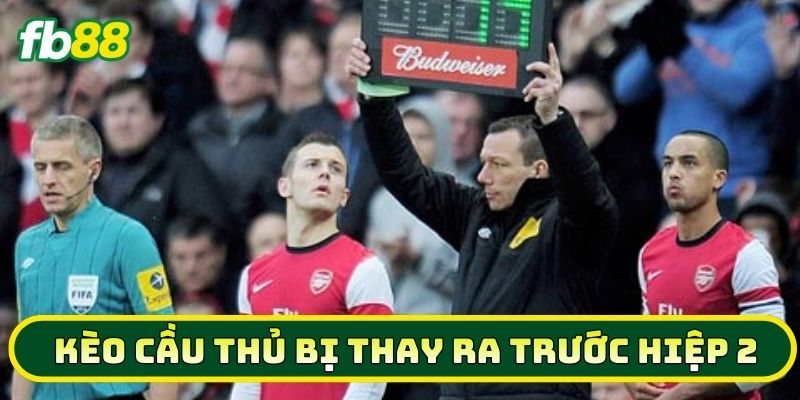 Kèo Cầu Thủ Bị Thay Ra Trước Hiệp 2 được tính như thế nào?