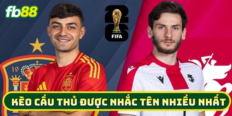 Kèo Cầu Thủ Được Nhắc Tên Nhiều Nhất là gì? 