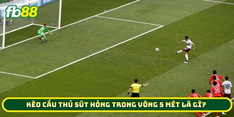Kèo Cầu Thủ Sút Hỏng Trong Vòng 5 Mét là gì?
