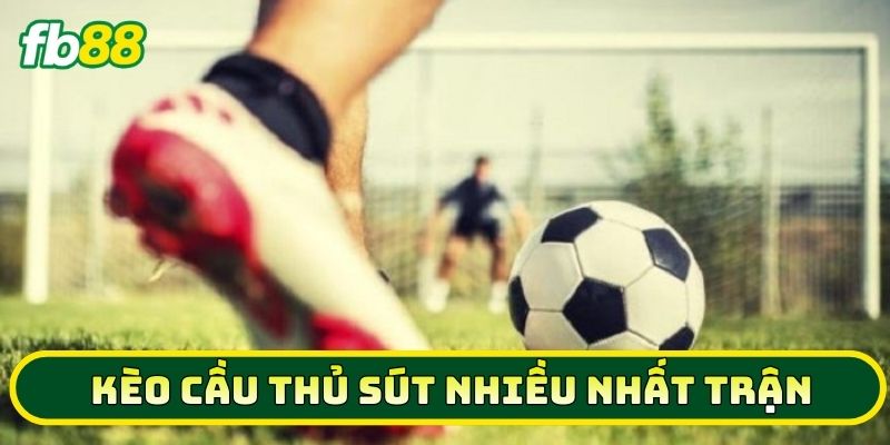 Kèo Cầu Thủ Sút Nhiều Nhất Trận là gì?