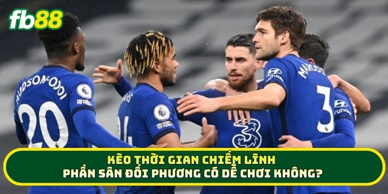 Kèo Thời Gian Chiếm Lĩnh Phần Sân Đối Phương có dễ chơi không?