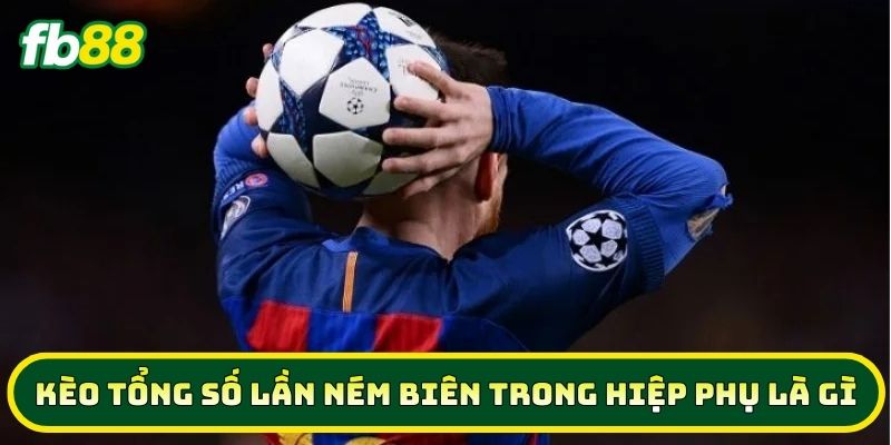 Kèo Tổng Số Lần Ném Biên Trong Hiệp Phụ là gì?
