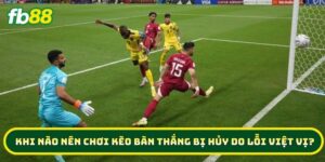 Khi nào nên chơi Kèo Bàn Thắng Bị Hủy Do Lỗi Việt Vị