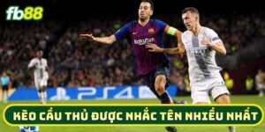 Khi nào nên tham gia Kèo Cầu Thủ Được Nhắc Tên Nhiều Nhất