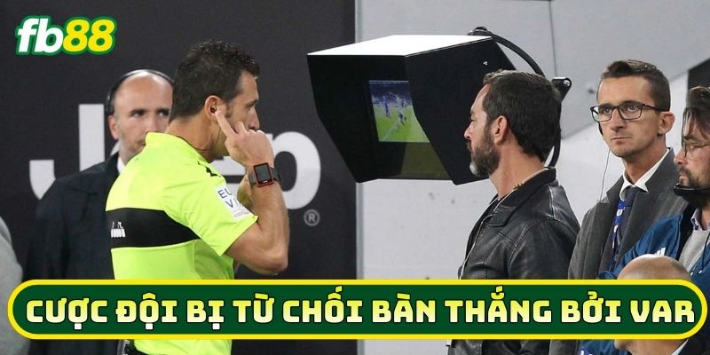 Lưu ý quan trọng về Cược Đội Bị Từ Chối Bàn Thắng Bởi VAR