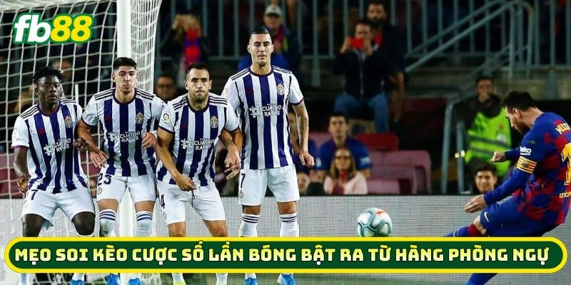 Giải Mã Cược Số Lần Bóng Bật Ra Từ Hàng Phòng Ngự Thắng Lớn 3 Mẹo soi kèo Cược Số Lần Bóng Bật Ra Từ Hàng Phòng Ngự