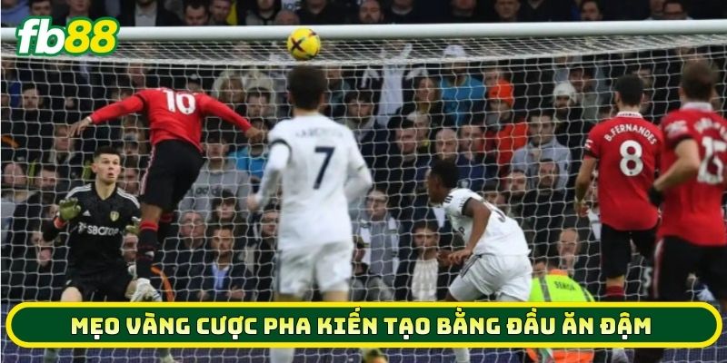 Mẹo vàng Cược Pha Kiến Tạo Bằng Đầu ăn đậm