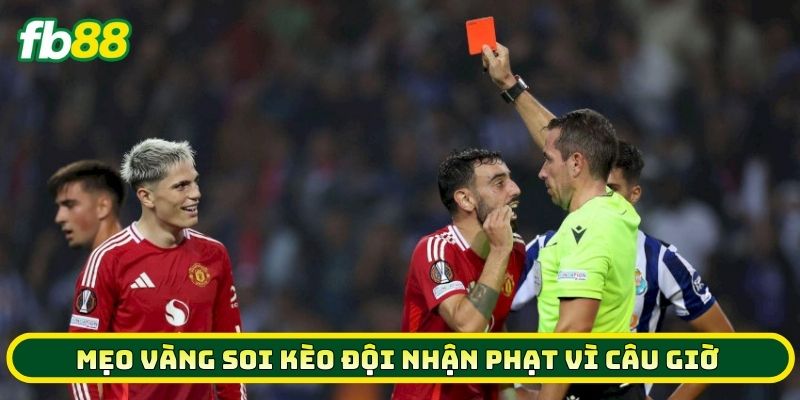Mẹo vàng soi Kèo Đội Nhận Phạt Vì Câu Giờ