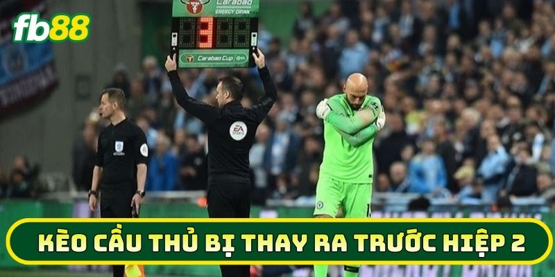 Sai lầm cần chú ý trong Kèo Cầu Thủ Bị Thay Ra Trước Hiệp 2