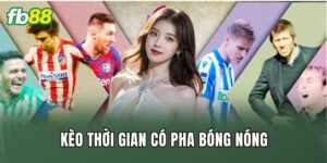 Kèo Thời Gian Có Pha Bóng Nóng