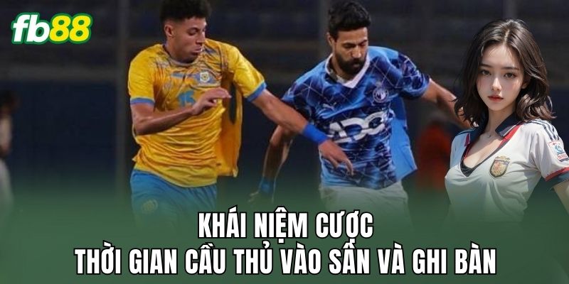 Cược Thời Gian Cầu Thủ Vào Sân Và Ghi Bàn Là Đỉnh Nóc 1 Khái niệm cược thời gian cầu thủ vào sân và ghi bàn
