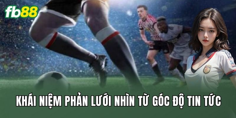 Khái niệm phản lưới nhìn từ góc độ tin tức