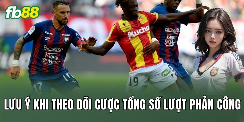 Lưu ý khi theo dõi cược tổng số lượt phản công