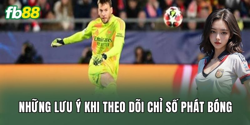 Kèo Số Lần Thủ Môn Phát Bóng Sai: Tầm Ảnh Hưởng Trận Đấu 3 Những lưu ý khi theo dõi chỉ số phát bóng