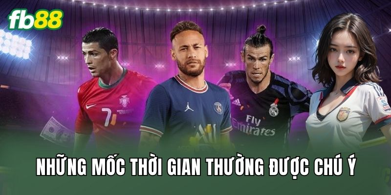 Cược Thời Gian Cầu Thủ Vào Sân Và Ghi Bàn Là Đỉnh Nóc 2 Những mốc thời gian thường được chú ý