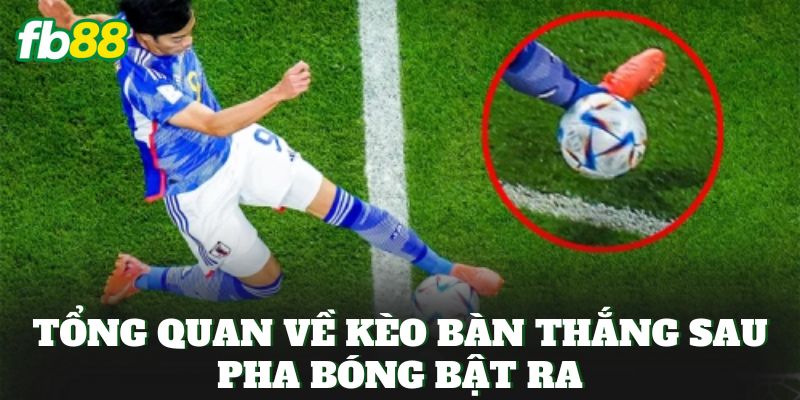 Tổng quan về kèo bàn thắng sau pha bóng bật ra