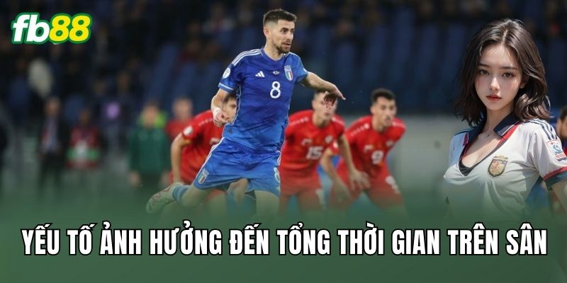 Yếu tố ảnh hưởng đến tổng thời gian trên sân