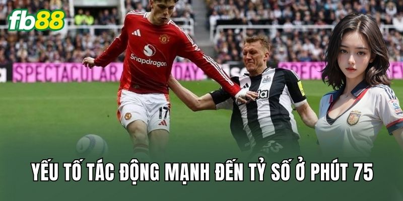 Yếu tố tác động mạnh đến tỷ số ở phút 75